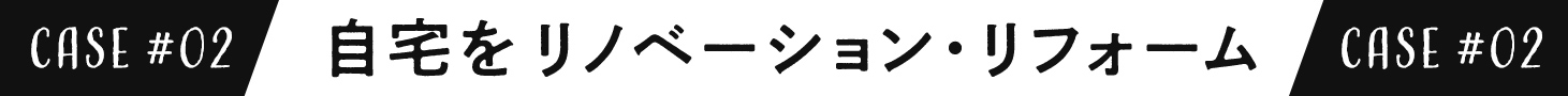 【CASE02】自宅をリノベーション・リフォーム
